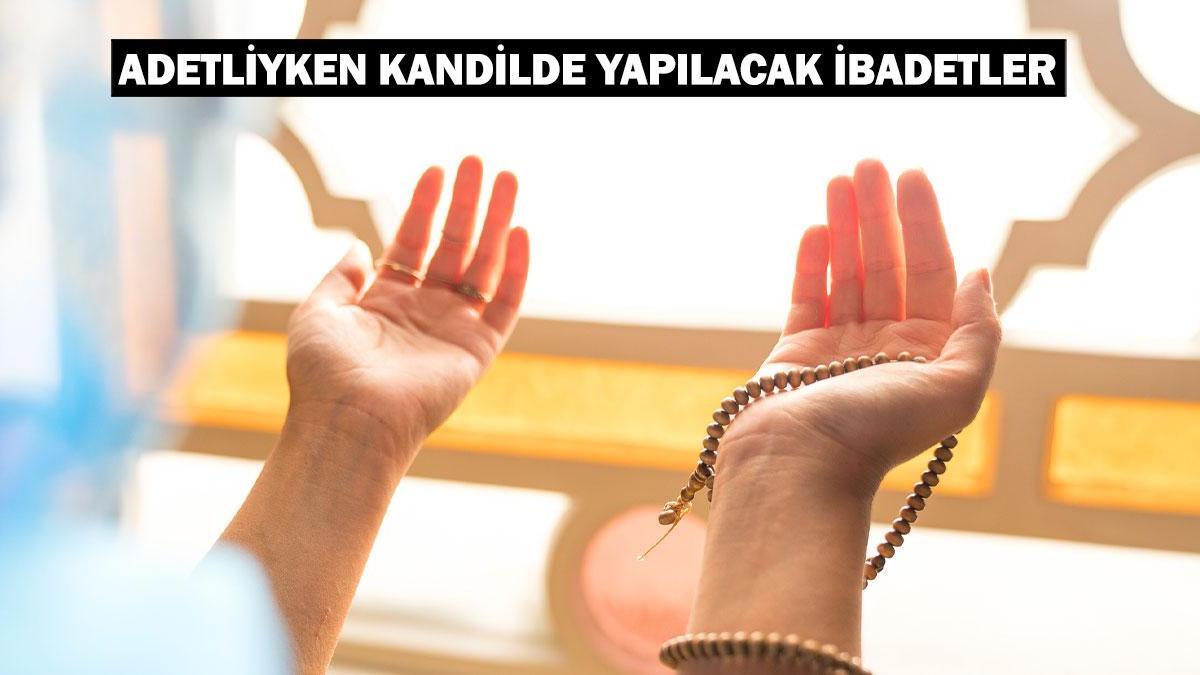 Adetliyken kandilde yapılacak ibadetler: Adetliyken kandilde yapılacak ibadetler nelerdir, zikir çekilir mi?